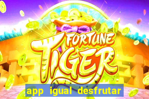 app igual desfrutar de dinheiro